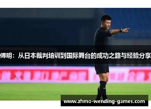 傅明：从日本裁判培训到国际舞台的成功之路与经验分享