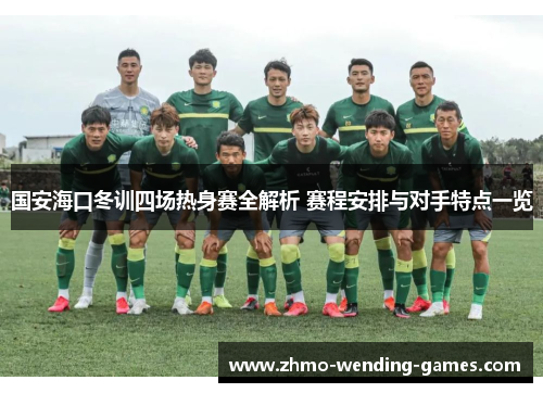 国安海口冬训四场热身赛全解析 赛程安排与对手特点一览