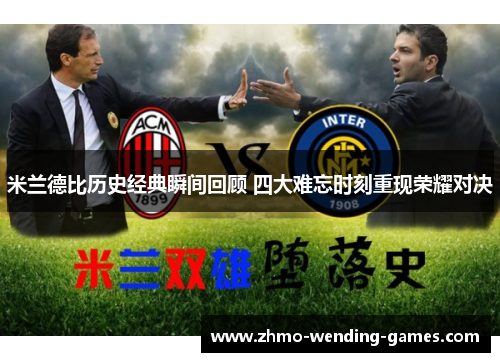 米兰德比历史经典瞬间回顾 四大难忘时刻重现荣耀对决