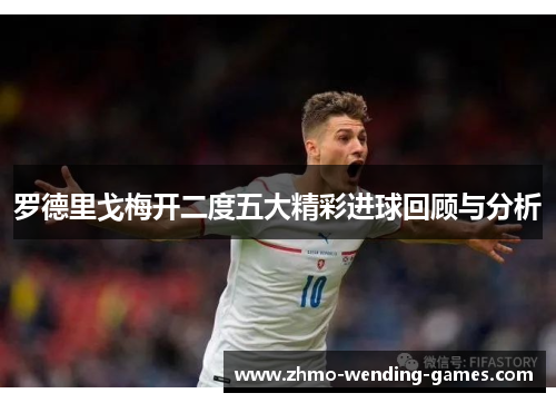 罗德里戈梅开二度五大精彩进球回顾与分析