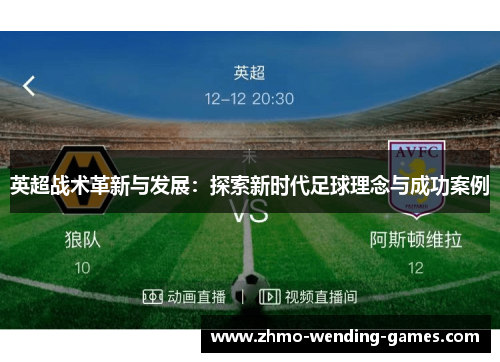 英超战术革新与发展:探索新时代足球理念与成功案例 英超战术革新与发展:探索新时代足球理念与成功案例