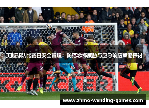 英超球队比赛日安全管理：防范恐怖威胁与应急响应策略探讨