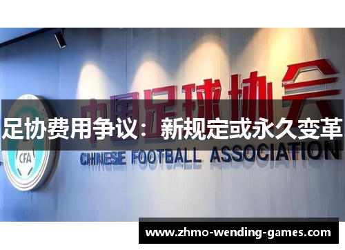 足协费用争议：新规定或永久变革