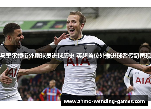 马奎尔领衔外籍球员进球历史 英超首位外援进球者传奇再现